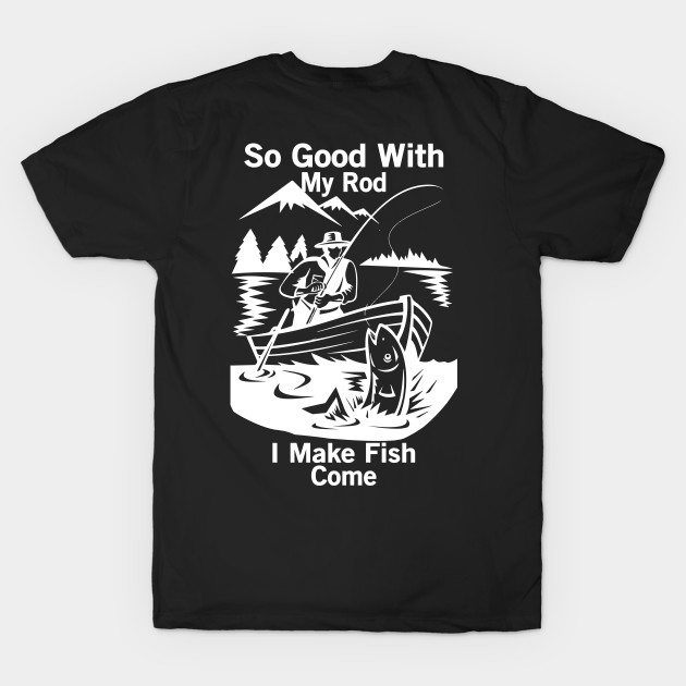 So Good With My Rod I Make Fish Come by Tee-hub